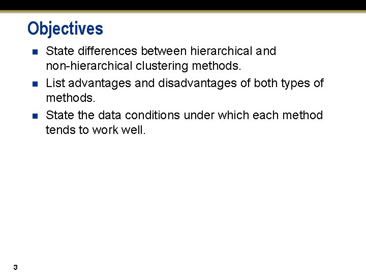 Objectives n n n 3 State differences between hierarchical and non-hierarchical clustering methods. List