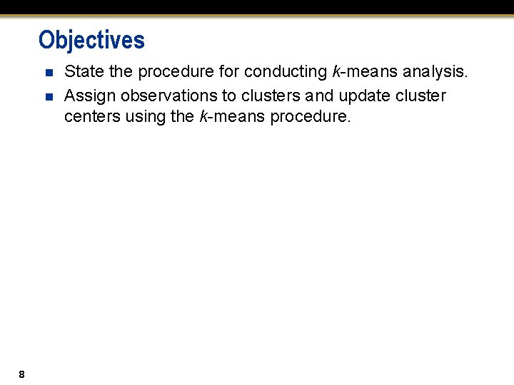 Objectives n n 8 State the procedure for conducting k-means analysis. Assign observations to