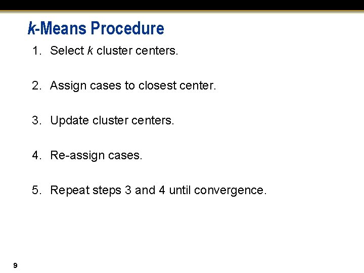 k-Means Procedure 1. Select k cluster centers. 2. Assign cases to closest center. 3.