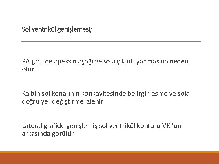 Sol ventrikül genişlemesi; PA grafide apeksin aşağı ve sola çıkıntı yapmasına neden olur Kalbin