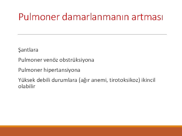 Pulmoner damarlanmanın artması Şantlara Pulmoner venöz obstrüksiyona Pulmoner hipertansiyona Yüksek debili durumlara (ağır anemi,