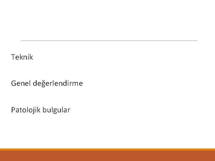  Teknik Genel değerlendirme Patolojik bulgular 