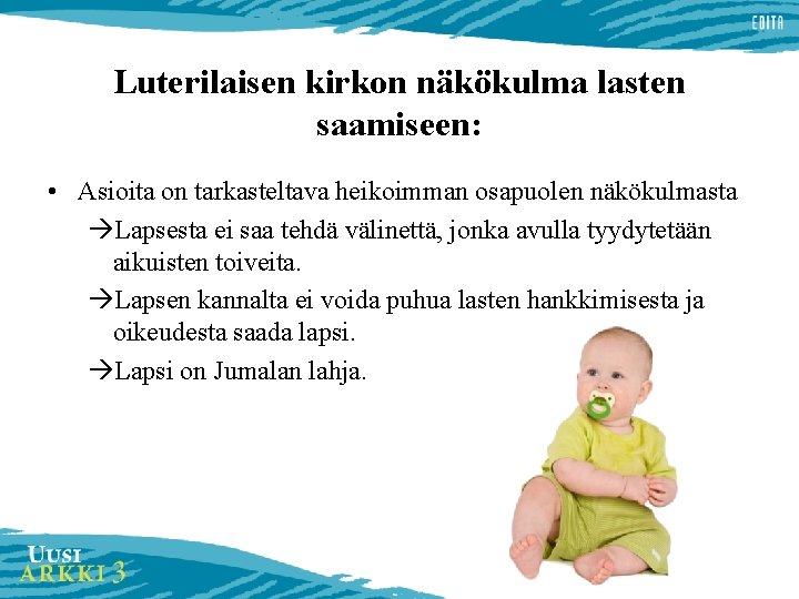 Luterilaisen kirkon näkökulma lasten saamiseen: • Asioita on tarkasteltava heikoimman osapuolen näkökulmasta Lapsesta ei