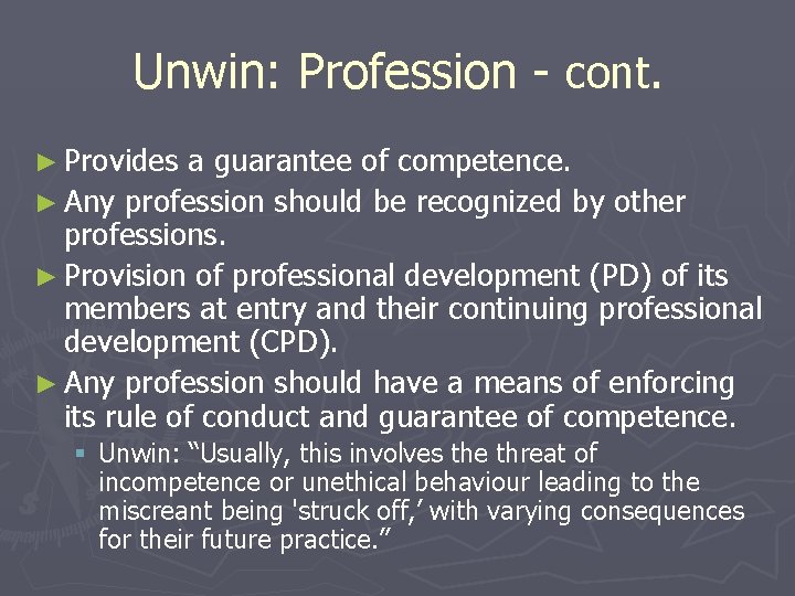 Unwin: Profession - cont. ► Provides a guarantee of competence. ► Any profession should