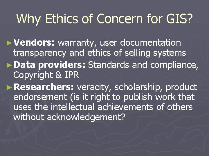 Why Ethics of Concern for GIS? ► Vendors: warranty, user documentation transparency and ethics