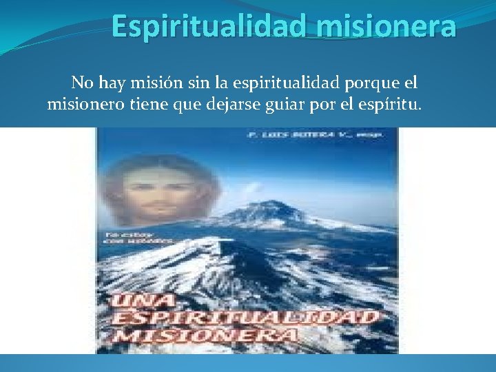Espiritualidad misionera No hay misión sin la espiritualidad porque el misionero tiene que dejarse Espiritualidad misionera No hay misión sin la espiritualidad porque el misionero tiene que dejarse