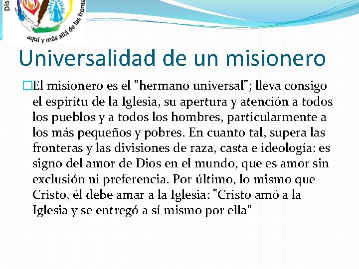 Universalidad de un misionero �El misionero es el "hermano universal"; lleva consigo el espíritu Universalidad de un misionero �El misionero es el "hermano universal"; lleva consigo el espíritu
