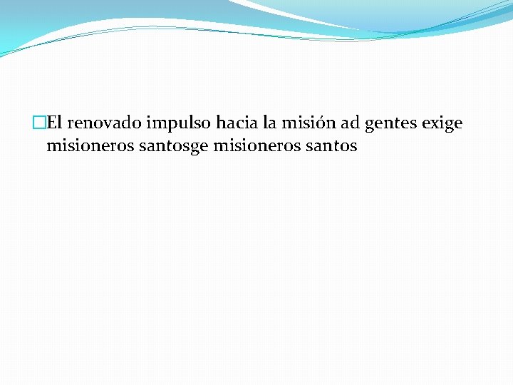 �El renovado impulso hacia la misión ad gentes exige misioneros santos �El renovado impulso hacia la misión ad gentes exige misioneros santos