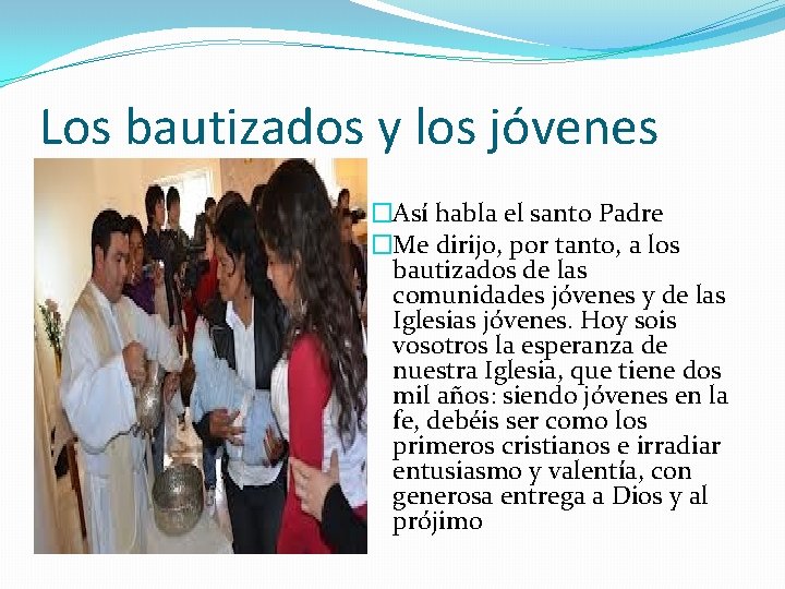 Los bautizados y los jóvenes �Así habla el santo Padre �Me dirijo, por tanto, Los bautizados y los jóvenes �Así habla el santo Padre �Me dirijo, por tanto,