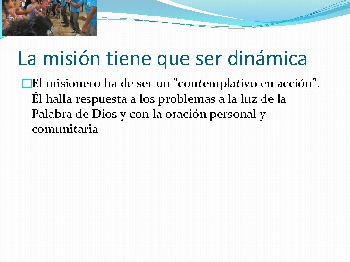 La misión tiene que ser dinámica �El misionero ha de ser un "contemplativo en La misión tiene que ser dinámica �El misionero ha de ser un "contemplativo en