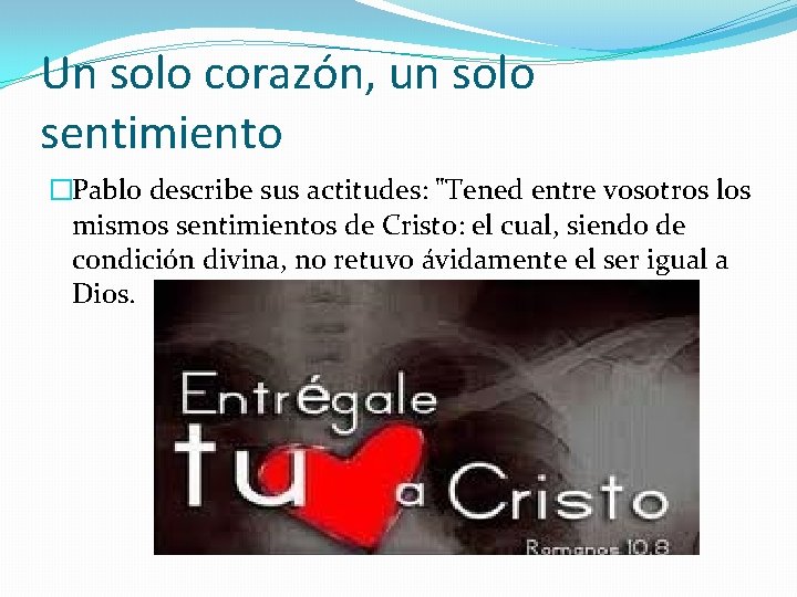 Un solo corazón, un solo sentimiento �Pablo describe sus actitudes: "Tened entre vosotros los Un solo corazón, un solo sentimiento �Pablo describe sus actitudes: "Tened entre vosotros los