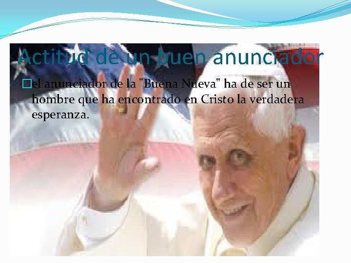 Actitud de un buen anunciador �el anunciador de la "Buena Nueva" ha de ser Actitud de un buen anunciador �el anunciador de la "Buena Nueva" ha de ser