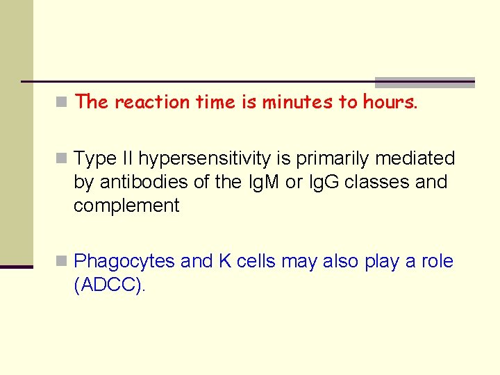 n The reaction time is minutes to hours. n Type II hypersensitivity is primarily