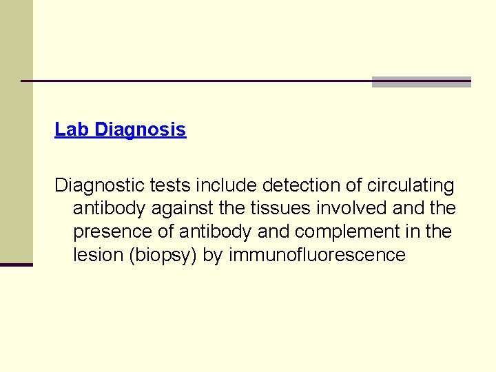 Lab Diagnosis Diagnostic tests include detection of circulating antibody against the tissues involved and