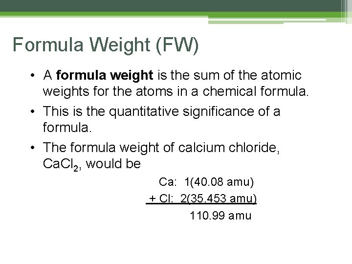 Formula Weight (FW) • A formula weight is the sum of the atomic weights