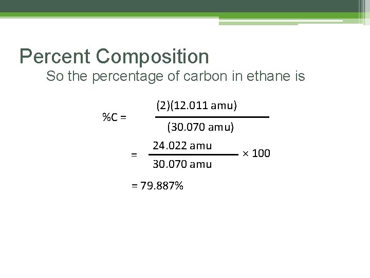 Percent Composition So the percentage of carbon in ethane is (2)(12. 011 amu) %C