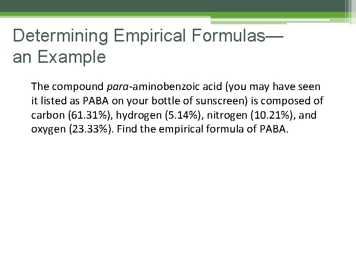 Determining Empirical Formulas— an Example The compound para-aminobenzoic acid (you may have seen it