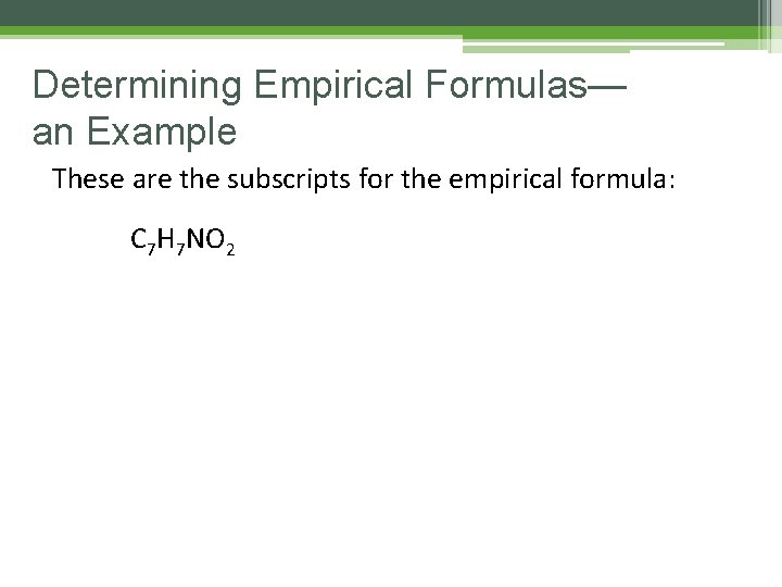 Determining Empirical Formulas— an Example These are the subscripts for the empirical formula: C