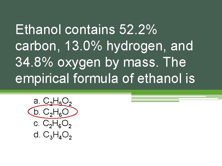 Ethanol contains 52. 2% carbon, 13. 0% hydrogen, and 34. 8% oxygen by mass.