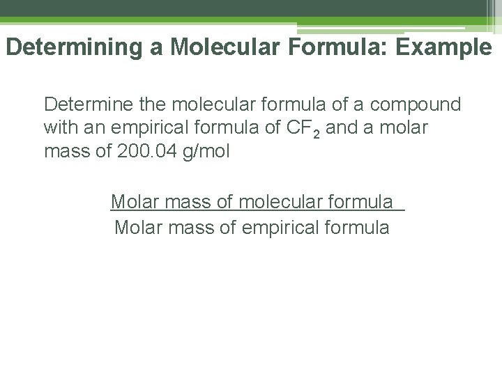 Determining a Molecular Formula: Example Determine the molecular formula of a compound with an