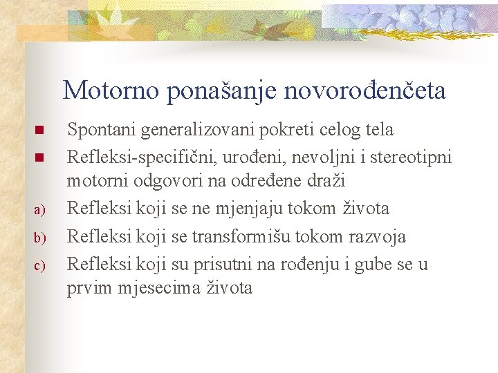 Motorno ponašanje novorođenčeta n n a) b) c) Spontani generalizovani pokreti celog tela Refleksi-specifični,