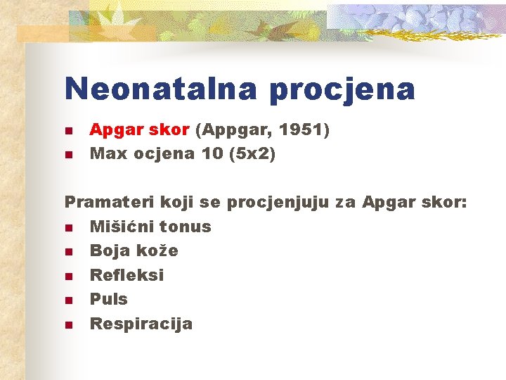 Neonatalna procjena n n Apgar skor (Appgar, 1951) Max ocjena 10 (5 x 2)