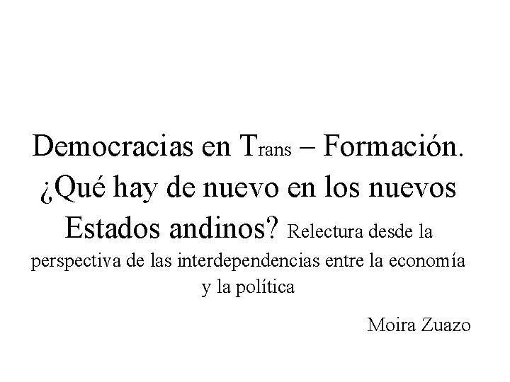 Democracias en Trans – Formación. ¿Qué hay de nuevo en los nuevos Estados andinos?