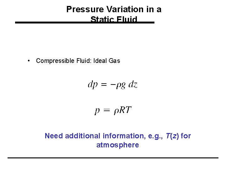 Pressure Variation in a Static Fluid • Compressible Fluid: Ideal Gas Need additional information,
