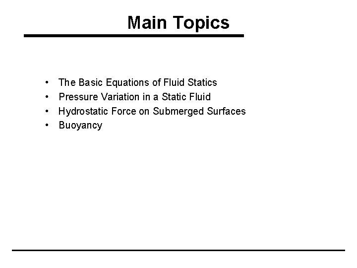 Main Topics • • The Basic Equations of Fluid Statics Pressure Variation in a