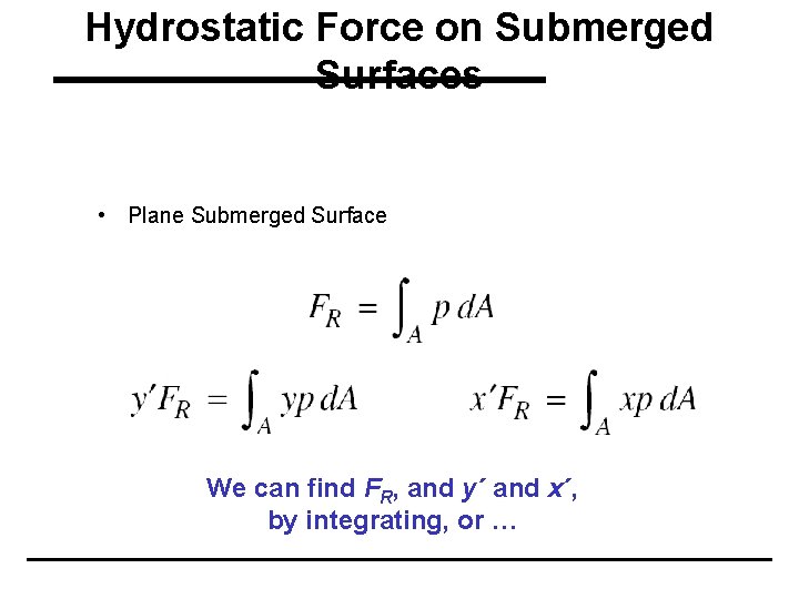 Hydrostatic Force on Submerged Surfaces • Plane Submerged Surface We can find FR, and