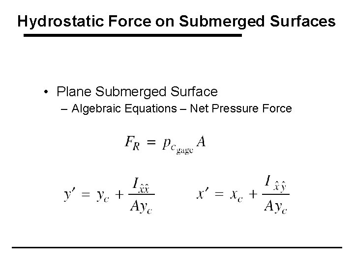 Hydrostatic Force on Submerged Surfaces • Plane Submerged Surface – Algebraic Equations – Net