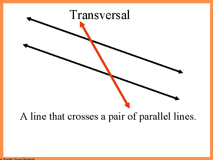 Transversal A line that crosses a pair of parallel lines. 