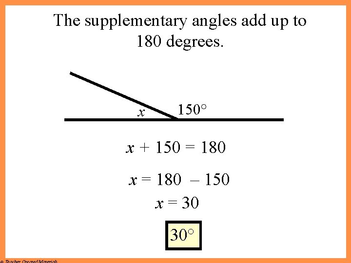 The supplementary angles add up to 180 degrees. x 150° x + 150 =