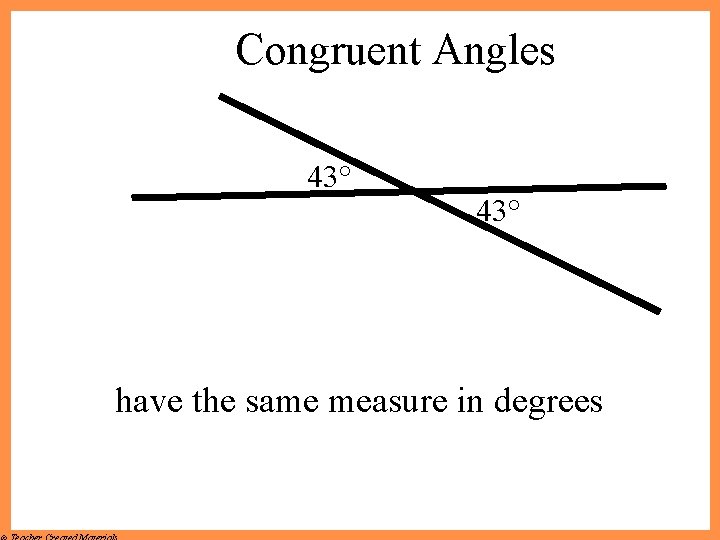 Congruent Angles 43° have the same measure in degrees 