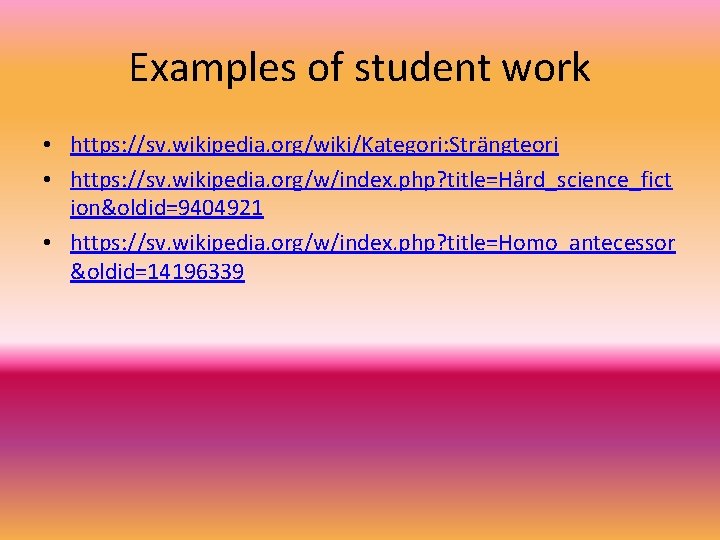Examples of student work • https: //sv. wikipedia. org/wiki/Kategori: Strängteori • https: //sv. wikipedia. Examples of student work • https: //sv. wikipedia. org/wiki/Kategori: Strängteori • https: //sv. wikipedia.