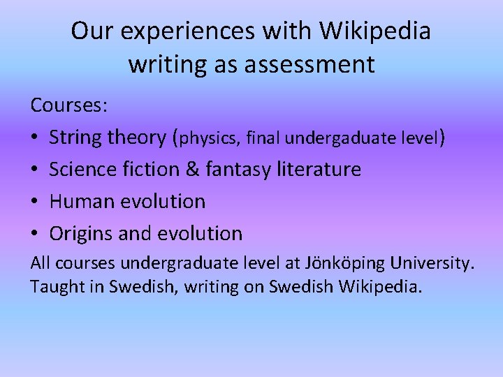 Our experiences with Wikipedia writing as assessment Courses: • String theory (physics, final undergaduate Our experiences with Wikipedia writing as assessment Courses: • String theory (physics, final undergaduate