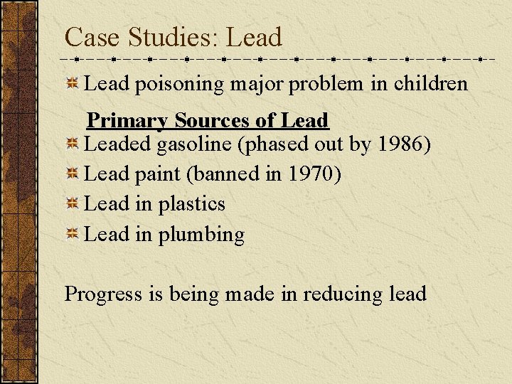 Case Studies: Lead poisoning major problem in children Primary Sources of Leaded gasoline (phased