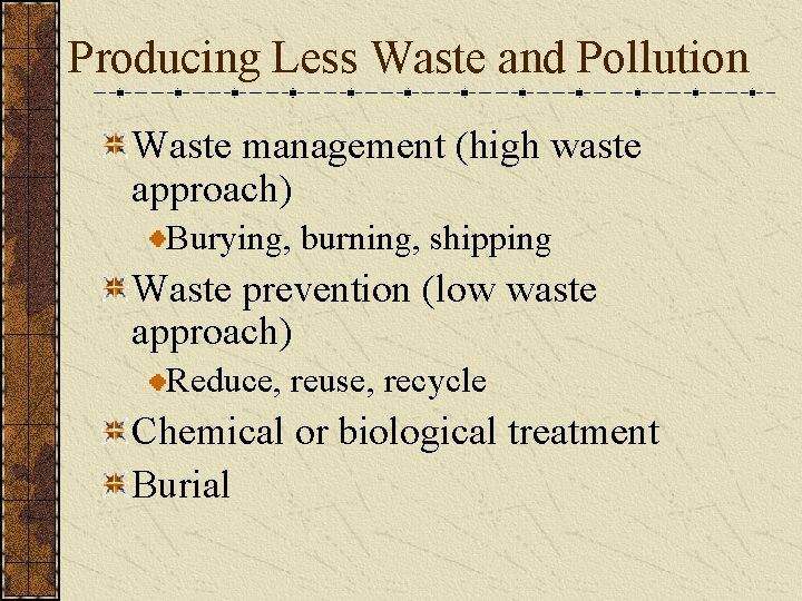 Producing Less Waste and Pollution Waste management (high waste approach) Burying, burning, shipping Waste