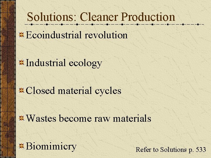 Solutions: Cleaner Production Ecoindustrial revolution Industrial ecology Closed material cycles Wastes become raw materials