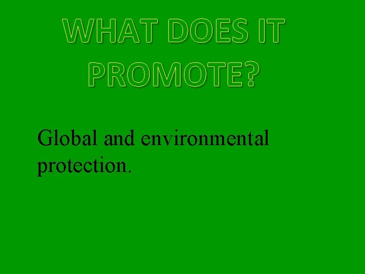 WHAT DOES IT PROMOTE? Global and environmental protection. 