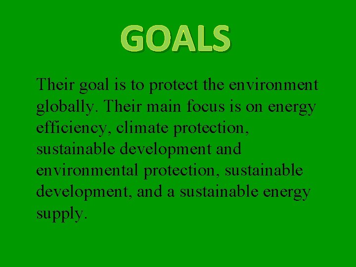GOALS Their goal is to protect the environment globally. Their main focus is on