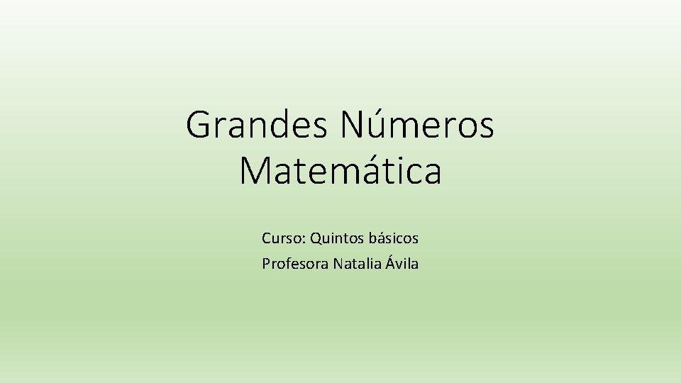 Grandes Números Matemática Curso: Quintos básicos Profesora Natalia Ávila 