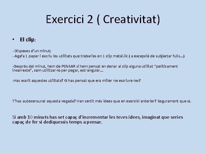 Exercici 2 ( Creativitat) • El clip; - Disposes d’un minut; - Agafa 1