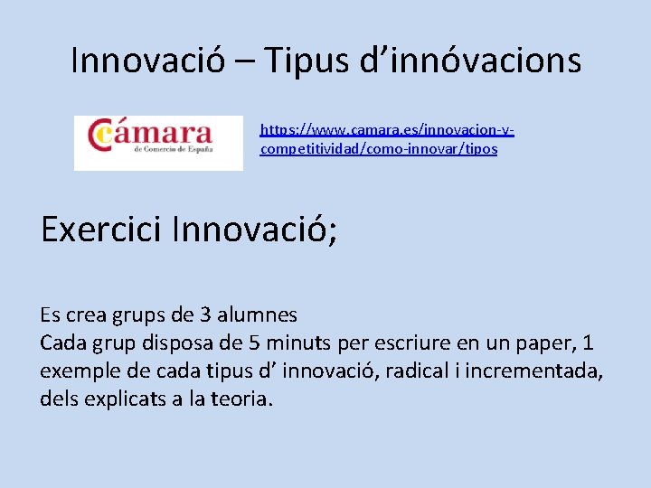 Innovació – Tipus d’innóvacions https: //www. camara. es/innovacion-ycompetitividad/como-innovar/tipos Exercici Innovació; Es crea grups de