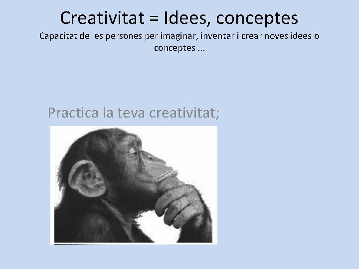 Creativitat = Idees, conceptes Capacitat de les persones per imaginar, inventar i crear noves