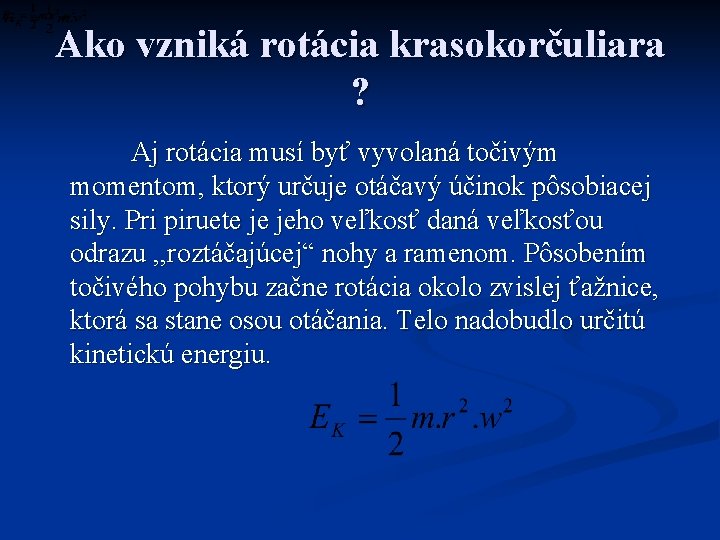 Ako vzniká rotácia krasokorčuliara ? Aj rotácia musí byť vyvolaná točivým momentom, ktorý určuje