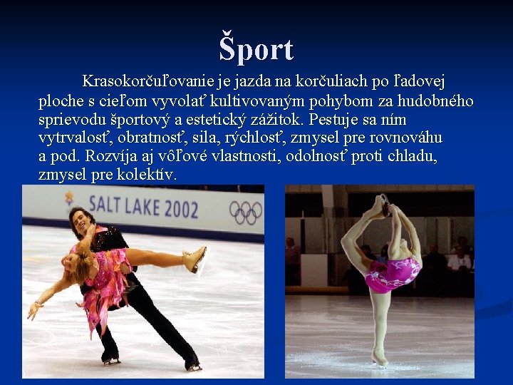 Šport Krasokorčuľovanie je jazda na korčuliach po ľadovej ploche s cieľom vyvolať kultivovaným pohybom Šport Krasokorčuľovanie je jazda na korčuliach po ľadovej ploche s cieľom vyvolať kultivovaným pohybom