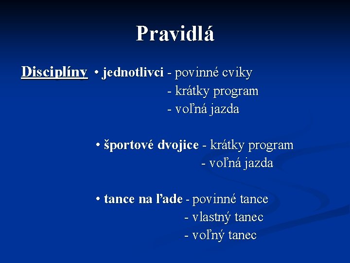 Pravidlá Disciplíny • jednotlivci - povinné cviky - krátky program - voľná jazda •