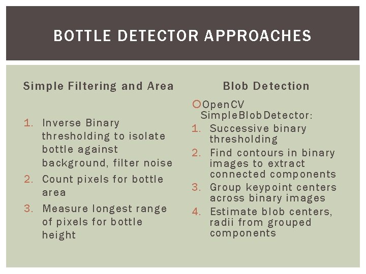 BOTTLE DETECTOR APPROACHES Simple Filtering and Area Blob Detection 1. Inverse Binary thresholding to