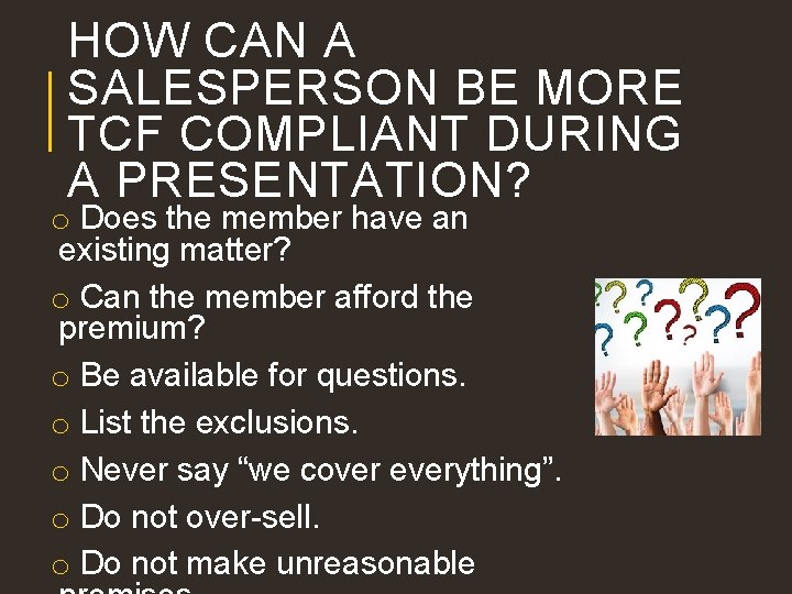 HOW CAN A SALESPERSON BE MORE TCF COMPLIANT DURING A PRESENTATION? o Does the